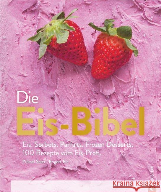 Die Eis-Bibel : Eis. Sorbets. Parfaits. Frozen Desserts. 100 Rezepte vom Eisprofi Saier, Yüksel; Engert Eis 9783862441167 Christian - książka