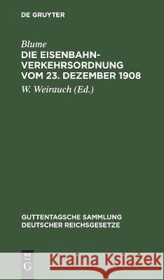 Die Eisenbahn-Verkehrsordnung vom 23. Dezember 1908: Nebst Allgemeinen Ausführungsbestimmungen. Textausgabe mit Anmerkungen ... Blume 9783112687598 De Gruyter (JL) - książka