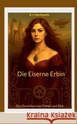 Die Eiserne Erbin: Die Chroniken von Dampf und Blut R. J. Herbipolis 9783819273988 Bod - Books on Demand - książka