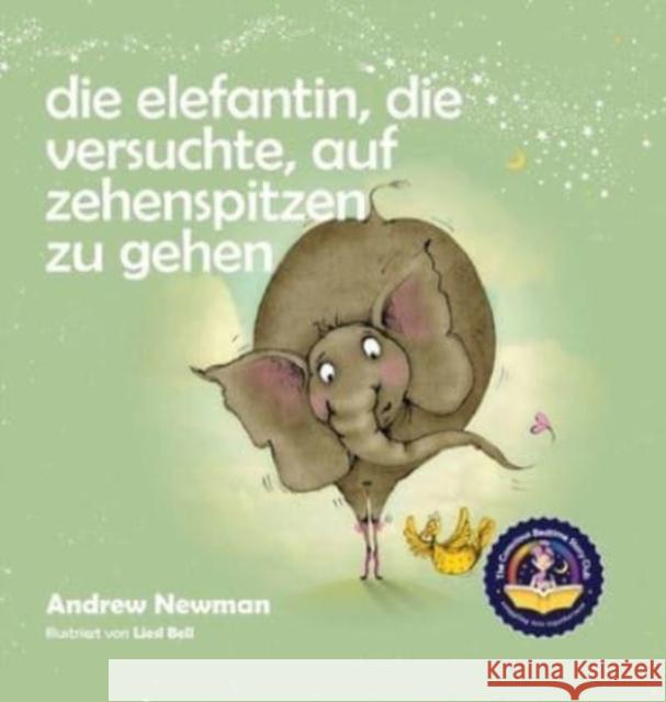 Die Elefantin, die versuchte, auf Zehenspitzen zu gehen: Kinder daran erinnern, ihr wahres Selbst zu sein und den Körper zu lieben, den sie haben. Andrew Newman, Liesl Bell 9781943750214 Conscious Stories - książka