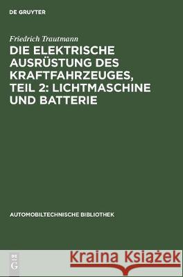 Die Elektrische Ausrüstung Des Kraftfahrzeuges, Teil 2: Lichtmaschine Und Batterie Blaich, Emil 9783112307120 de Gruyter - książka