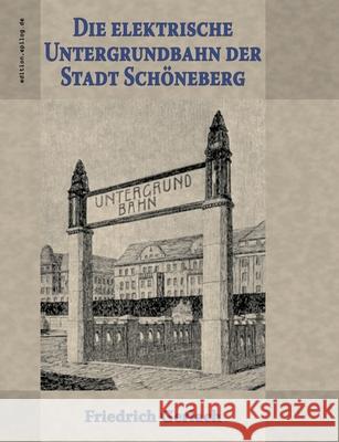 Die elektrische Untergrundbahn der Stadt Schöneberg Friedrich Gerlach Ronald Hoppe 9783751914321 Books on Demand - książka