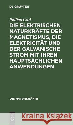 Die elektrischen Naturkräfte der Magnetismus, die Elektricität und der galvanische Strom mit ihren hauptsächlichen Anwendungen Philipp Carl 9783486723717 Walter de Gruyter - książka