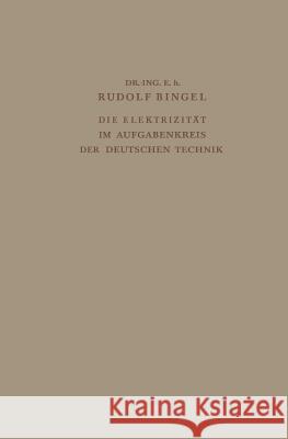 Die Elektrizität Im Aufgabenkreis Der Deutschen Technik: Festvortrag Gehalten Am 24. Mai 1938 Auf Der Tagung Des Verbandes Deutscher Elektrotechniker Bingel, Rudolf 9783642895432 Springer - książka