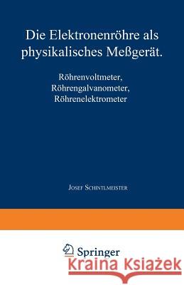 Die Elektronenröhre ALS Physikalisches Meßgerät: Röhrenvoltmeter - Röhrengalvanometer Röhrenelektrometer Schintlmeister, Josef 9783709197691 Springer - książka