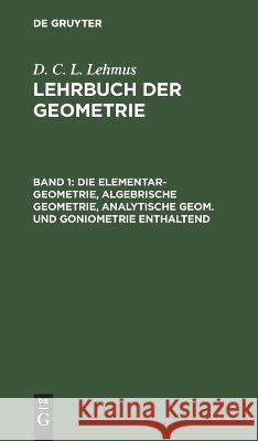 Die Elementar-Geometrie, algebrische Geometrie, analytische Geom. und Goniometrie enthaltend No Contributor 9783112668597 de Gruyter - książka
