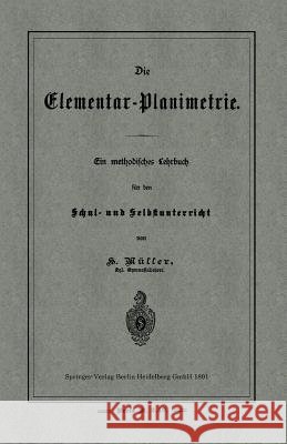 Die Elementar-Planimetrie: Ein Methodisches Lehrbuch Für Den Schul- Und Selbstunterricht Müller, H. 9783662324264 Springer - książka