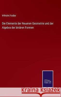 Die Elemente der Neueren Geometrie und der Algebra der binären Formen Wilhelm Fiedler 9783375078218 Salzwasser-Verlag - książka