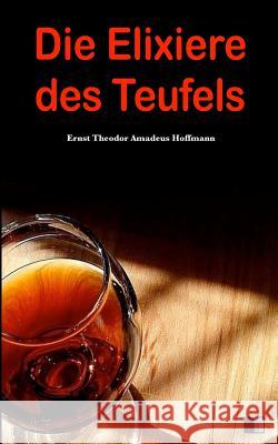 Die Elixiere des Teufels Hoffmann, Ernst Theodor Amadeus 9781539534228 Createspace Independent Publishing Platform - książka