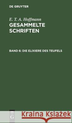 Die Elixiere Des Teufels: Nachgelassene Papiere Des Bruders Medardus, Eines Capuziners. Zwei Theile E T a Theodor Hoffmann Hosemann, E T a Hoffmann, Theodor Hosemann 9783111040646 De Gruyter - książka