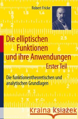 Die Elliptischen Funktionen Und Ihre Anwendungen: Erster Teil: Die Funktionentheoretischen Und Analytischen Grundlagen Fricke, Robert 9783642195563 Springer, Berlin - książka