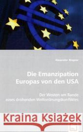 Die Emanzipation Europas von den USA : Der Westen am Rande eines drohenden Weltordnungskonfliktes Wagner, Alexander 9783639048247 VDM Verlag Dr. Müller - książka