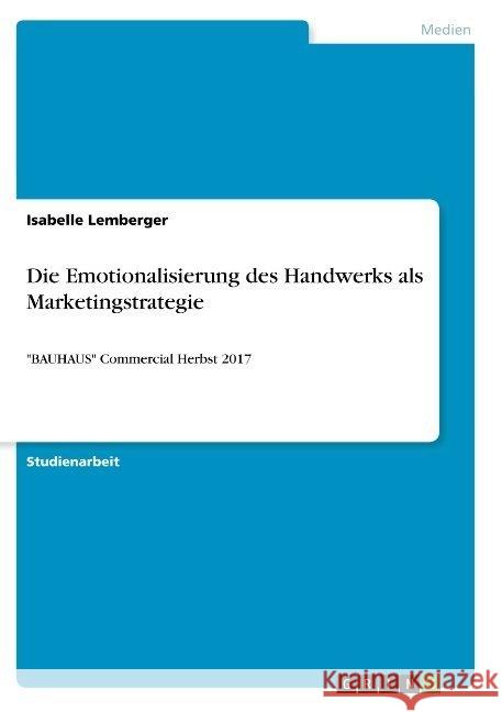 Die Emotionalisierung des Handwerks als Marketingstrategie: BAUHAUS Commercial Herbst 2017 Lemberger, Isabelle 9783668844285 Grin Verlag - książka