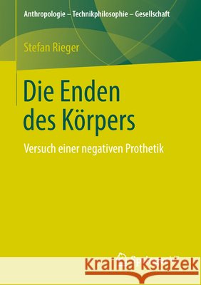 Die Enden Des Körpers: Versuch Einer Negativen Prothetik Rieger, Stefan 9783658230319 Springer VS - książka