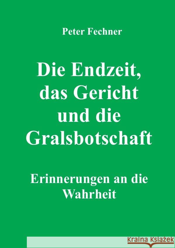 Die Endzeit, das Gericht und die Gralsbotschaft Fechner, Peter 9783754907696 epubli - książka