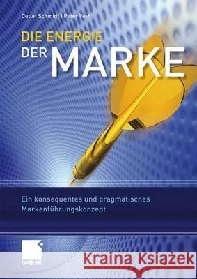 Die Energie Der Marke: Ein Konsequentes Und Pragmatisches Markenführungskonzept Schmidt, Detlef 9783834914798 Gabler - książka