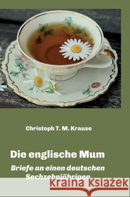 Die englische Mum: Briefe an einen deutschen Sechzehnj Christoph T. M. Krause 9783347414068 Tredition Gmbh - książka