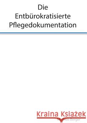 Die entbürokratisierte Pflegedokumentation Mathias Berger 9783739214658 Books on Demand - książka