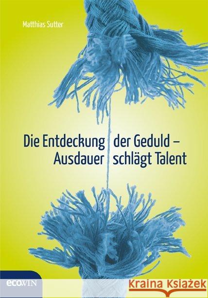 Die Entdeckung der Geduld : Ausdauer schlägt Talent Sutter, Matthias 9783711000545 Ecowin Verlag - książka