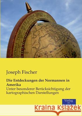 Die Entdeckungen der Normannen in Amerika: Unter besonderer Berücksichtigung der kartographischen Darstellungen Joseph Fischer 9783957000576 Vero Verlag - książka