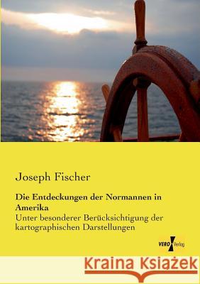 Die Entdeckungen der Normannen in Amerika: Unter besonderer Berücksichtigung der kartographischen Darstellungen Joseph Fischer 9783957383143 Vero Verlag - książka