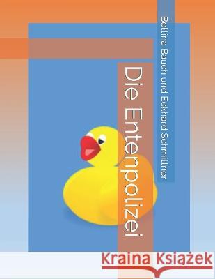 Die Entenpolizei Bettina Bauch Eckhard Schmittner   9798386065300 Independently Published - książka