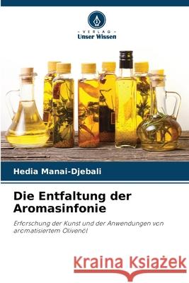 Die Entfaltung der Aromasinfonie Hedia Manai-Djebali 9786207597550 Verlag Unser Wissen - książka