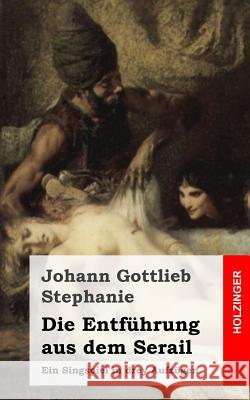 Die Entführung aus dem Serail: Ein Singspiel in drey Aufzügen Stephanie, Johann Gottlieb 9781482751871 Createspace - książka