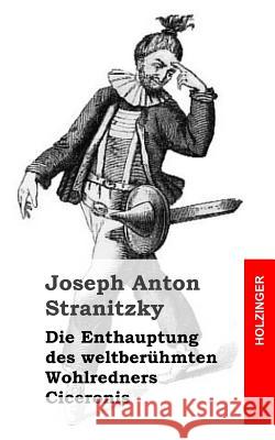 Die Enthauptung des weltberühmten Wohlredners Ciceronis Stranitzky, Joseph Anton 9781482759501 Createspace - książka