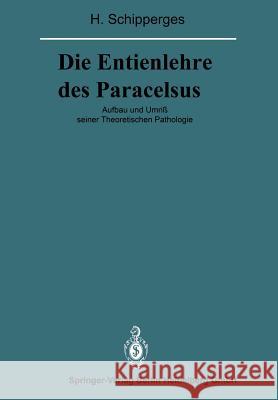 Die Entienlehre Des Paracelsus: Aufbau Und Umriß Seiner Theoretischen Pathologie Schipperges, Heinrich 9783662025345 Springer - książka