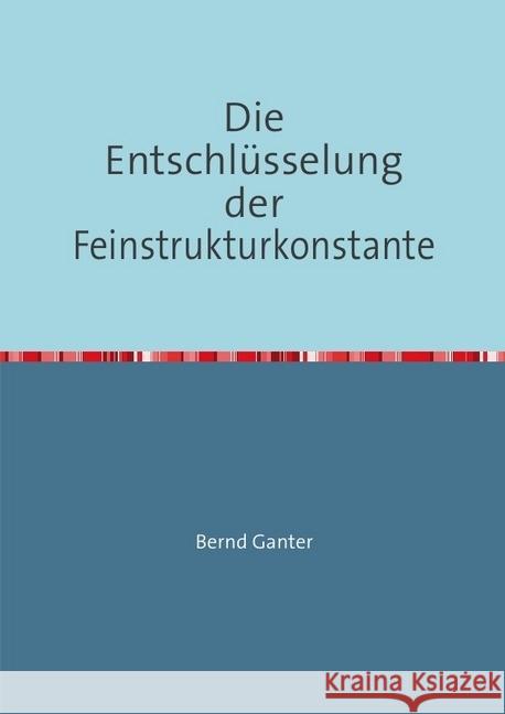 Die Entschlüsselung der Feinstrukturkonstante Ganter, Bernd 9783746719481 epubli - książka