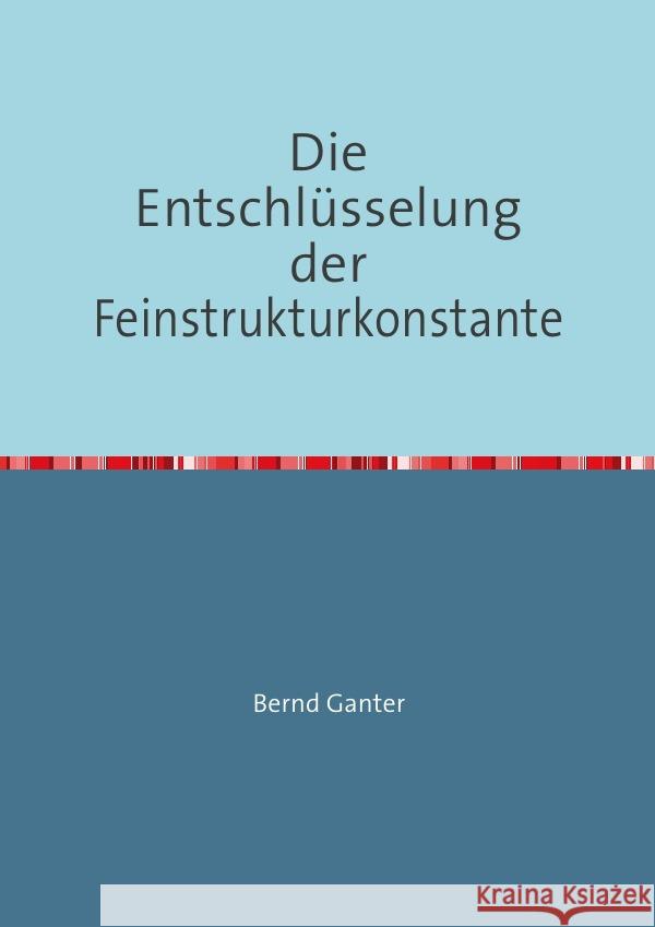 Die Entschlüsselung der Feinstrukturkonstante Ganter, Bernd 9783750296121 epubli - książka