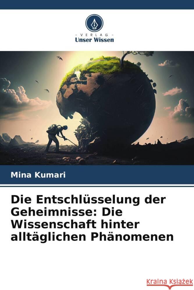 Die Entschl?sselung der Geheimnisse: Die Wissenschaft hinter allt?glichen Ph?nomenen Mina Kumari 9786208157661 Verlag Unser Wissen - książka