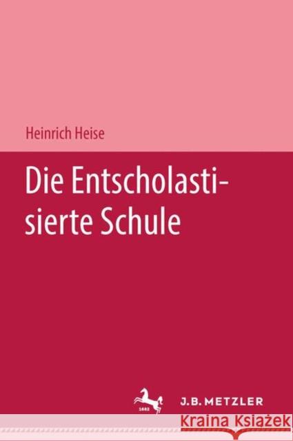 Die Entscholastisierte Schule Heise, Heinrich 9783476991676 J.B. Metzler - książka