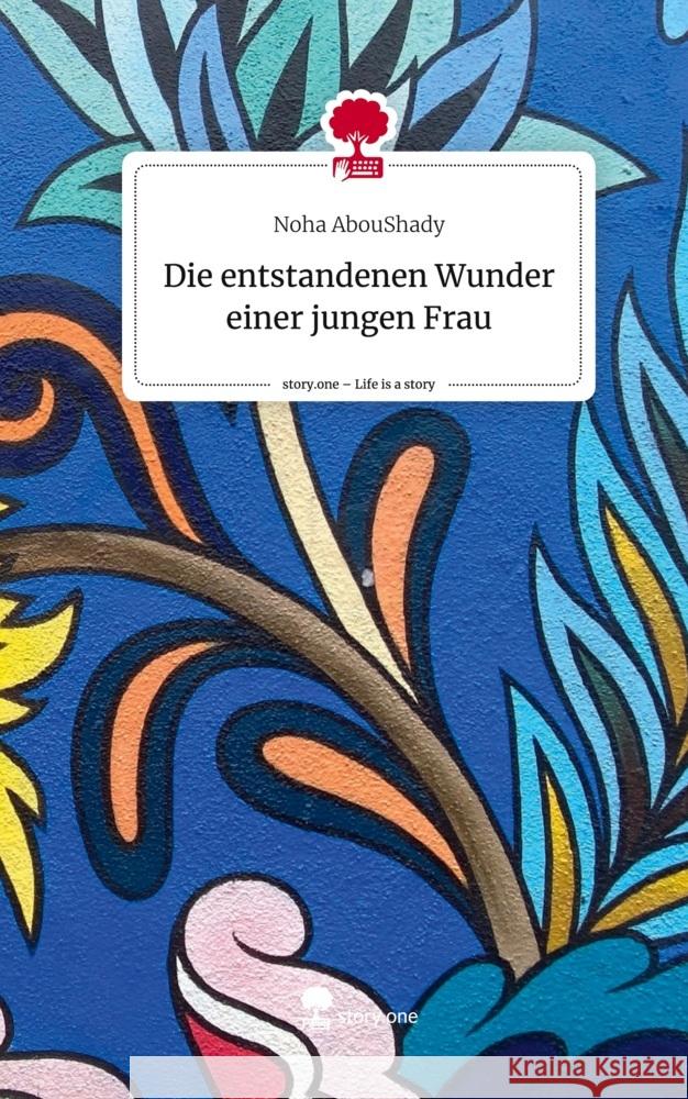 Die entstandenen Wunder einer jungen Frau. Life is a Story - story.one AbouShady, Noha 9783710835131 story.one publishing - książka