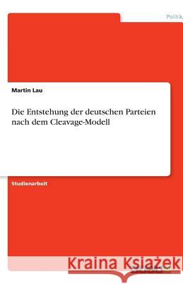 Die Entstehung der deutschen Parteien nach dem Cleavage-Modell Martin Lau 9783640566235 Grin Verlag - książka