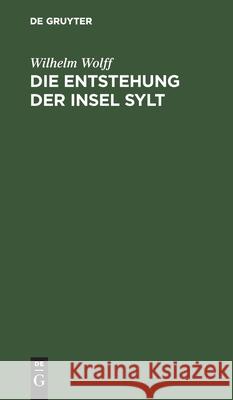 Die Entstehung Der Insel Sylt Wilhelm Wolff 9783111143477 Walter de Gruyter - książka