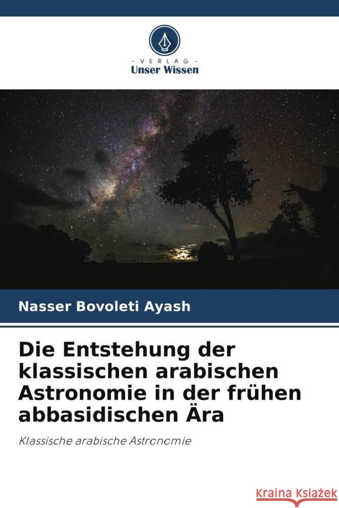 Die Entstehung der klassischen arabischen Astronomie in der fr?hen abbasidischen ?ra Nasser Bovolet 9786207033362 Verlag Unser Wissen - książka
