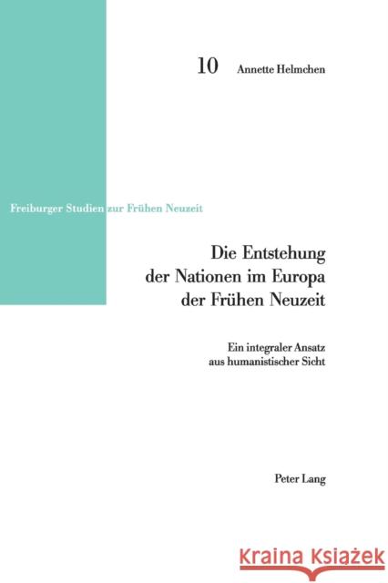 Die Entstehung Der Nationen Im Europa Der Fruehen Neuzeit: Ein Integraler Ansatz Aus Humanistischer Sicht Helmchen, Annette 9783039108282 Peter Lang Gmbh, Internationaler Verlag Der W - książka