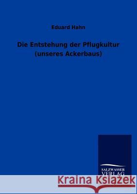 Die Entstehung der Pflugkultur (unseres Ackerbaus) Hahn, Eduard 9783846017166 Salzwasser-Verlag Gmbh - książka