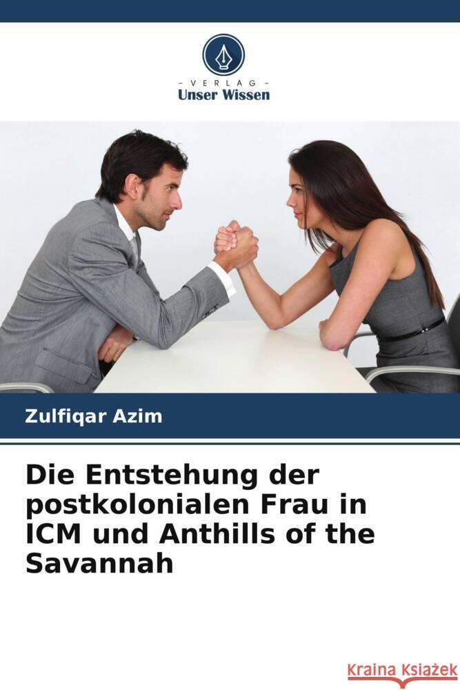 Die Entstehung der postkolonialen Frau in ICM und Anthills of the Savannah Zulfiqar Azim 9786205372524 Verlag Unser Wissen - książka