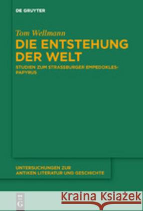 Die Entstehung Der Welt: Studien Zum Straßburger Empedokles-Papyrus Wellmann, Tom 9783110633726 de Gruyter - książka