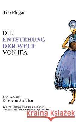 Die Entstehung Der Welt Von Ifá Tilo Plöger 9783734568428 Tredition Gmbh - książka