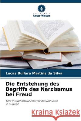 Die Entstehung des Begriffs des Narzissmus bei Freud Martins da Silva, Lucas Bullara 9786208494773 Verlag Unser Wissen - książka