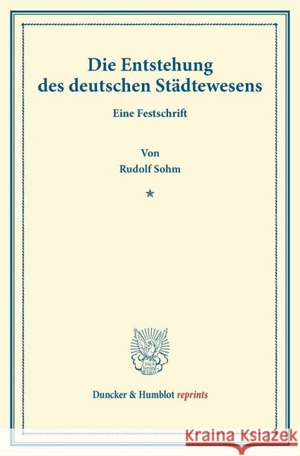 Die Entstehung Des Deutschen Stadtewesens: Eine Festschrift (Sr. Excellenz Herrn Dr. Georg Wilhelm Wetzell Zum Funfzigjahrigen Doktorjubilaum Am 16. M Sohm, Rudolph 9783428169993 Duncker & Humblot - książka