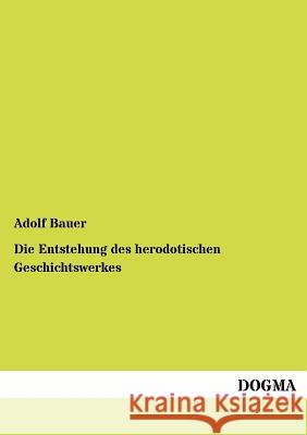 Die Entstehung des herodotischen Geschichtswerkes Bauer, Adolf 9783954548309 Dogma - książka