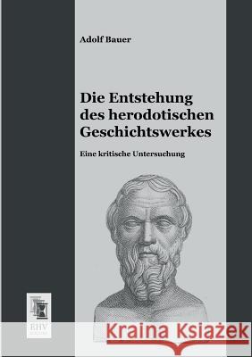 Die Entstehung Des Herodotischen Geschichtswerkes Adolf Bauer 9783955641368 Ehv-History - książka