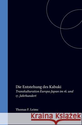 Die Entstehung Des Kabuki: Transkulturation Europa-Japan Im 16. Und 17. Jahrhundert Thomas F. Leims 9789004089884 Brill Academic Publishers - książka