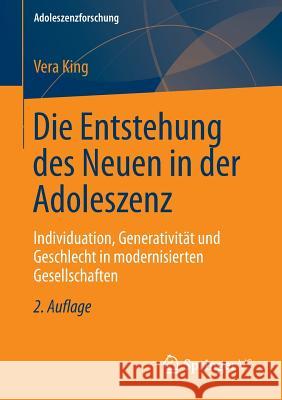 Die Entstehung Des Neuen in Der Adoleszenz: Individuation, Generativität Und Geschlecht in Modernisierten Gesellschaften King, Vera 9783658013493 Springer vs - książka