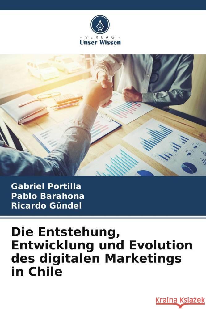 Die Entstehung, Entwicklung und Evolution des digitalen Marketings in Chile Portilla, Gabriel, Barahona, Pablo, Gündel, Ricardo 9786206318613 Verlag Unser Wissen - książka